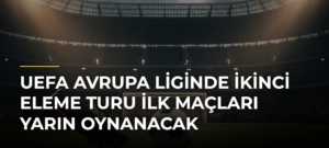 UEFA Avrupa Liginde İkinci Eleme Turu İlk Maçları Yarın Oynanacak