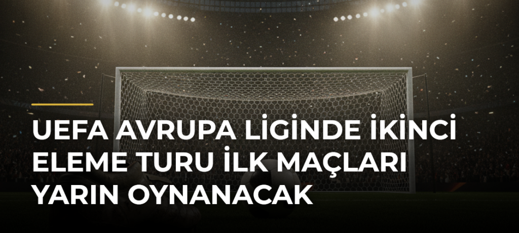 UEFA Avrupa Liginde İkinci Eleme Turu İlk Maçları Yarın Oynanacak