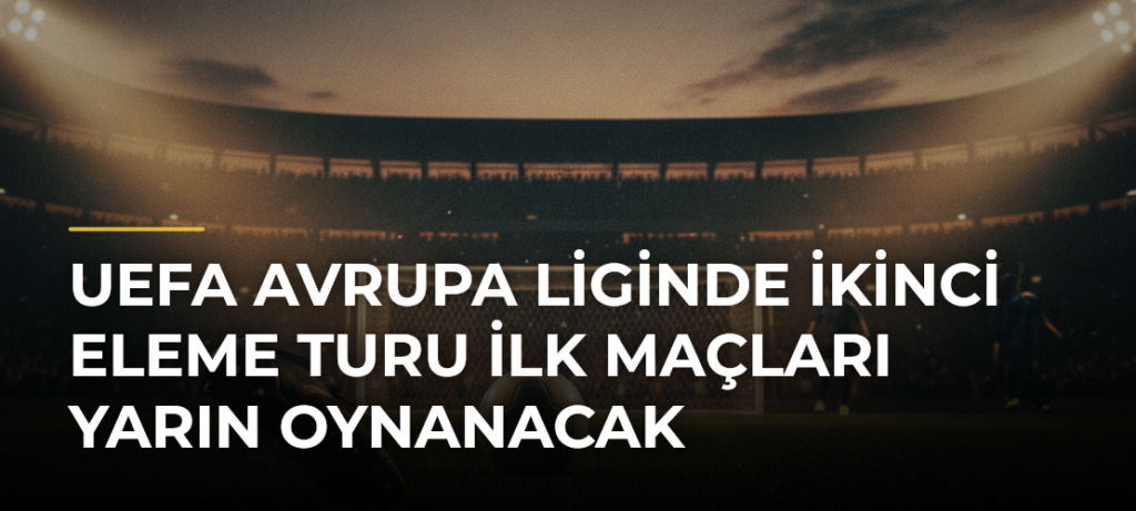 UEFA Avrupa Liginde İkinci Eleme Turu İlk Maçları Yarın Oynanacak