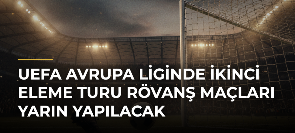 UEFA Avrupa Liginde İkinci Eleme Turu Rövanş Maçları Yarın Yapılacak