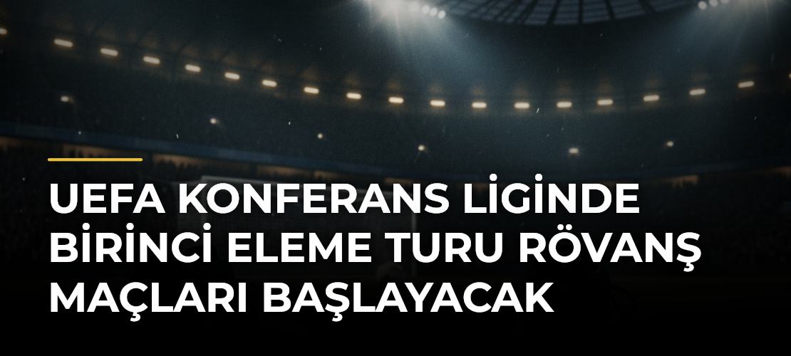 UEFA Konferans Liginde birinci eleme turu rövanş maçları başlayacak