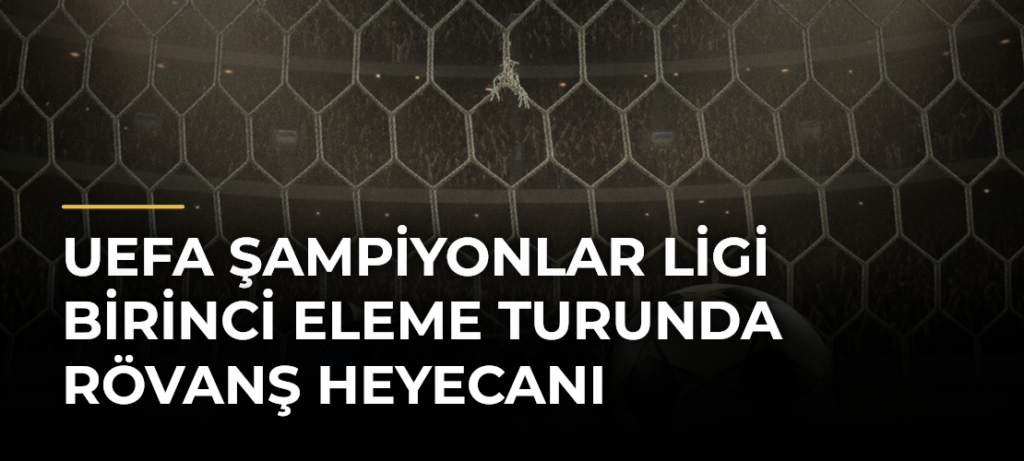 UEFA Şampiyonlar Ligi Birinci Eleme Turunda Rövanş Heyecanı