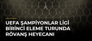 UEFA Şampiyonlar Ligi Birinci Eleme Turunda Rövanş Heyecanı