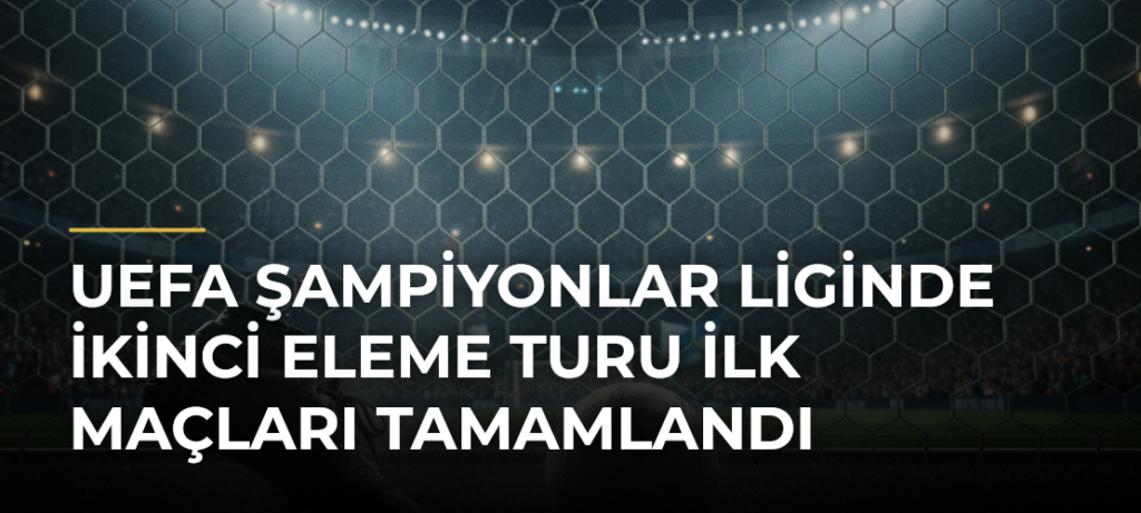 UEFA Şampiyonlar Liginde İkinci Eleme Turu İlk Maçları Tamamlandı