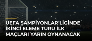 UEFA Şampiyonlar Liginde İkinci Eleme Turu İlk Maçları Yarın Oynanacak