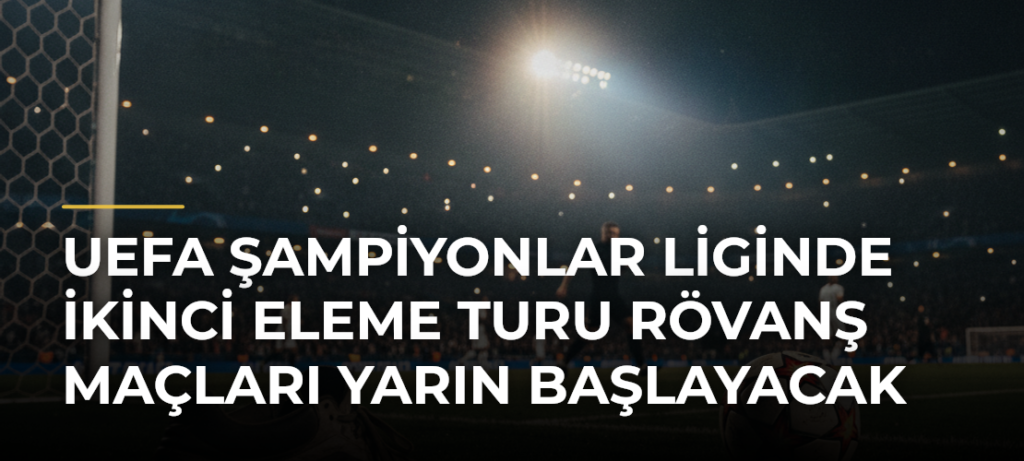 UEFA Şampiyonlar Liginde İkinci Eleme Turu Rövanş Maçları Yarın Başlayacak