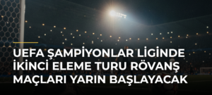 UEFA Şampiyonlar Liginde İkinci Eleme Turu Rövanş Maçları Yarın Başlayacak