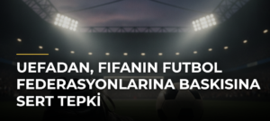 UEFAdan, FIFAnın futbol federasyonlarına baskısına sert tepki