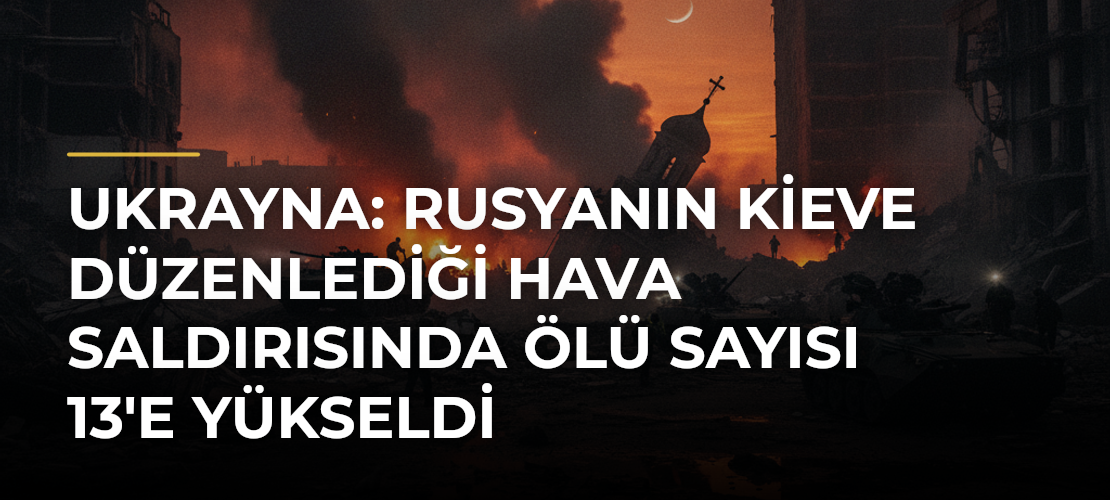 Ukrayna: Rusyanın Kieve düzenlediği hava saldırısında ölü sayısı 13'e yükseldi - Mirat Haber