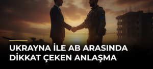 Ukrayna ile AB Arasında Dikkat Çeken Anlaşma