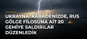 Ukrayna: Karadenizde, Rus gölge filosuna ait 20 gemiye saldırılar düzenledik