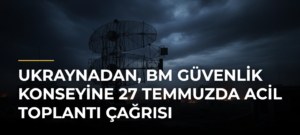 Ukraynadan, BM Güvenlik Konseyine 27 Temmuzda Acil Toplantı Çağrısı