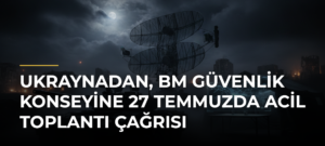 Ukraynadan, BM Güvenlik Konseyine 27 Temmuzda acil toplantı çağrısı