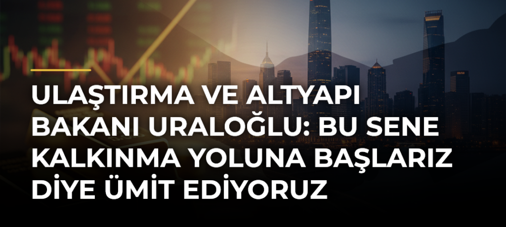 Ulaştırma ve Altyapı Bakanı Uraloğlu: Bu sene Kalkınma Yoluna başlarız diye ümit ediyoruz