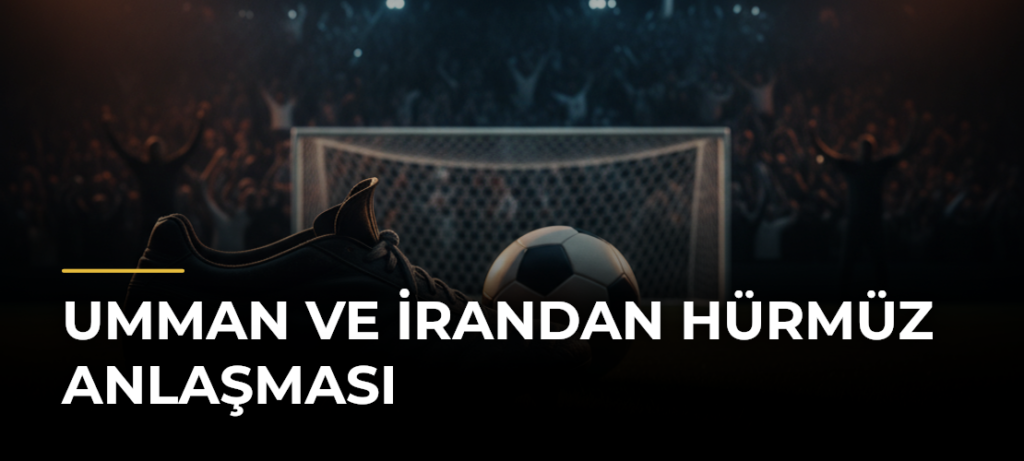 Umman ve İrandan Hürmüz Anlaşması