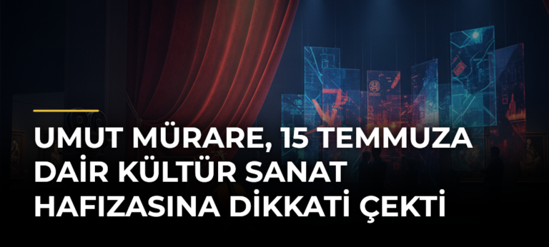Umut Mürare, 15 Temmuza Dair Kültür Sanat Hafızasına Dikkati Çekti