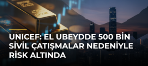 UNICEF: El Ubeydde 500 Bin Sivil Çatışmalar Nedeniyle Risk Altında