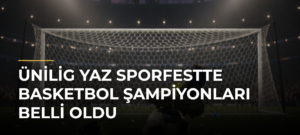 ÜNİLİG Yaz SporFestte basketbol şampiyonları belli oldu