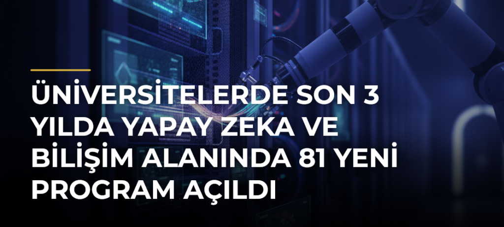 Üniversitelerde son 3 yılda yapay zeka ve bilişim alanında 81 yeni program açıldı