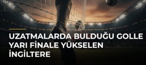 Uzatmalarda bulduğu golle yarı finale yükselen İngiltere