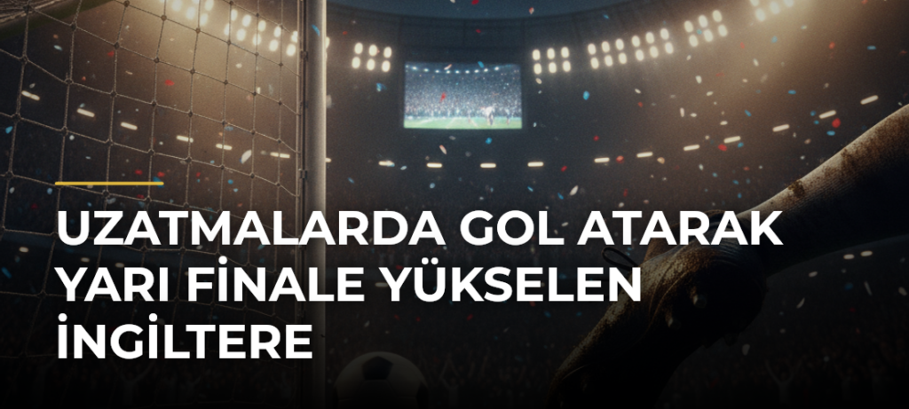 Uzatmalarda Gol Atarak Yarı Finale Yükselen İngiltere