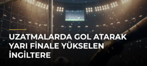 Uzatmalarda Gol Atarak Yarı Finale Yükselen İngiltere