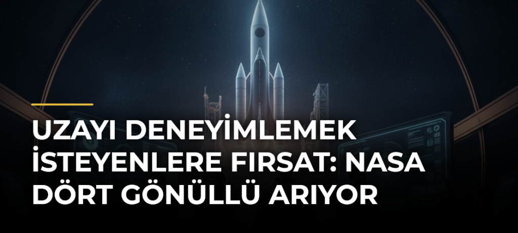 Uzayı Deneyimlemek İsteyenlere Fırsat: NASA Dört Gönüllü Arıyor