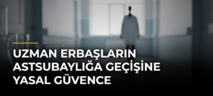 Uzman erbaşların astsubaylığa geçişine yasal güvence