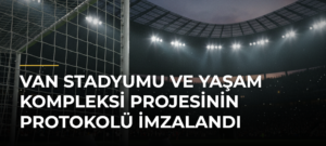 Van Stadyumu ve Yaşam Kompleksi projesinin protokolü imzalandı