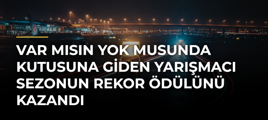 Var Mısın Yok Musunda Kutusuna Giden Yarışmacı Sezonun Rekor Ödülünü Kazandı