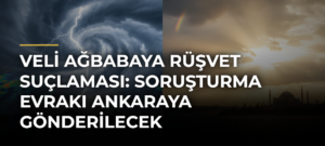 Veli Ağbabaya rüşvet suçlaması: Soruşturma evrakı Ankaraya gönderilecek