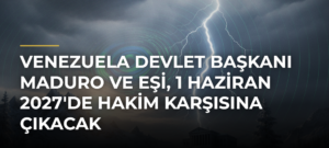 Venezuela Devlet Başkanı Maduro ve Eşi, 1 Haziran 2027’de Hakim Karşısına Çıkacak