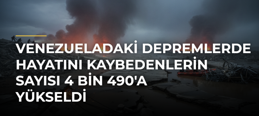 Venezueladaki depremlerde hayatını kaybedenlerin sayısı 4 bin 490’a yükseldi