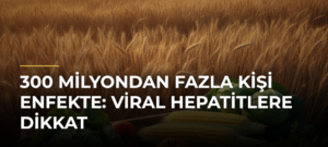 300 Milyondan Fazla Kişi Enfekte: Viral Hepatitlere Dikkat