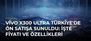 Vivo X300 Ultra Türkiye’de Ön Satışa Sunuldu: İşte Fiyatı ve Özellikleri