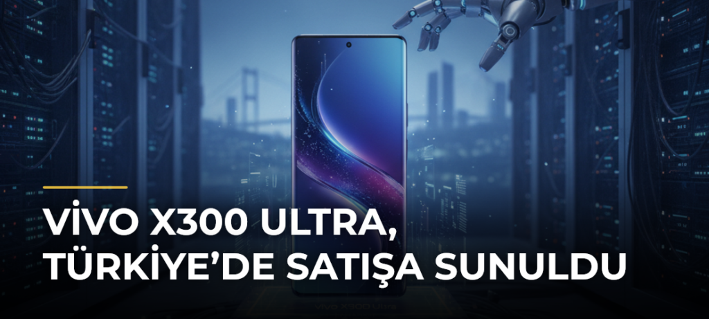 Vivo X300 Ultra, Türkiye’de satışa sunuldu