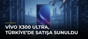 Vivo X300 Ultra, Türkiye’de satışa sunuldu