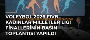 Voleybol 2026 FIVB Kadınlar Milletler Ligi Finallerinin Basın Toplantısı Yapıldı