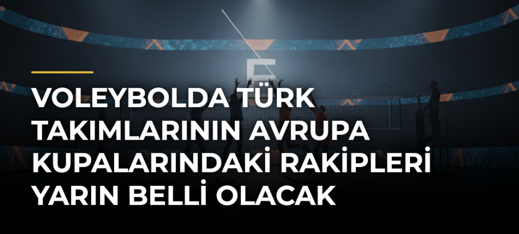 Voleybolda Türk takımlarının Avrupa kupalarındaki rakipleri yarın belli olacak