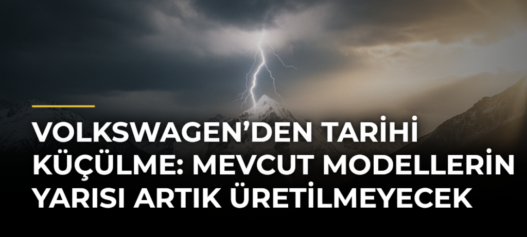 Volkswagen’den tarihi küçülme: Mevcut modellerin yarısı artık üretilmeyecek