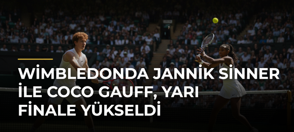 Wimbledonda Jannik Sinner ile Coco Gauff, yarı finale yükseldi