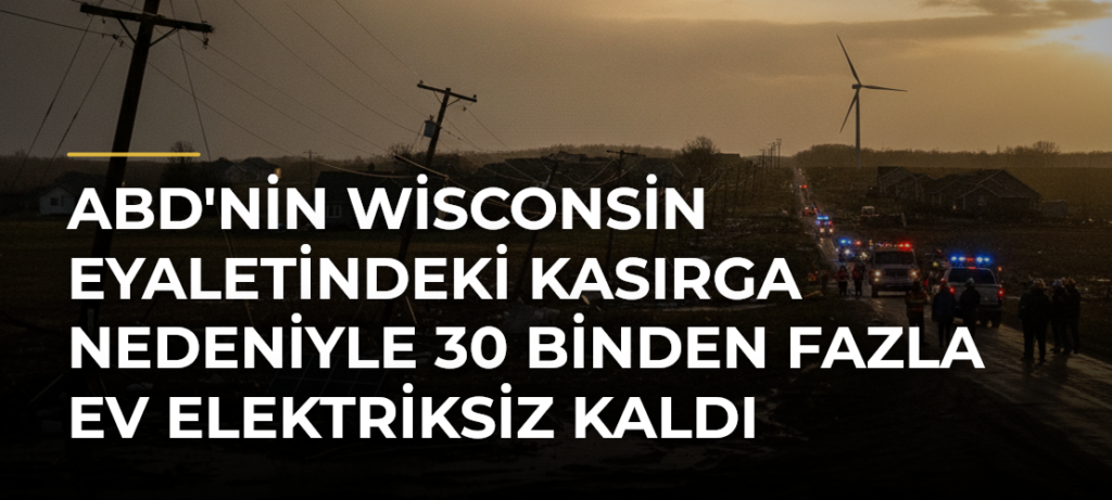ABD’nin Wisconsin Eyaletindeki Kasırga Nedeniyle 30 Binden Fazla Ev Elektriksiz Kaldı