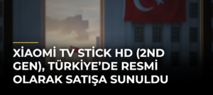 Xiaomi TV Stick HD (2nd Gen), Türkiye’de resmi olarak satışa sunuldu