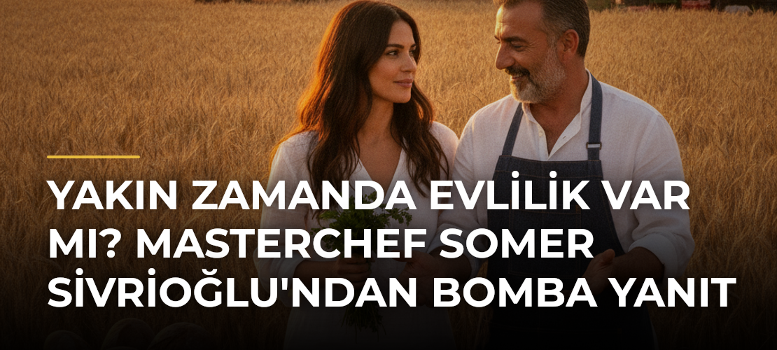 Yakın Zamanda Evlilik Var mı? MasterChef Somer Sivrioğlu'ndan Bomba Yanıt - Mirat Haber