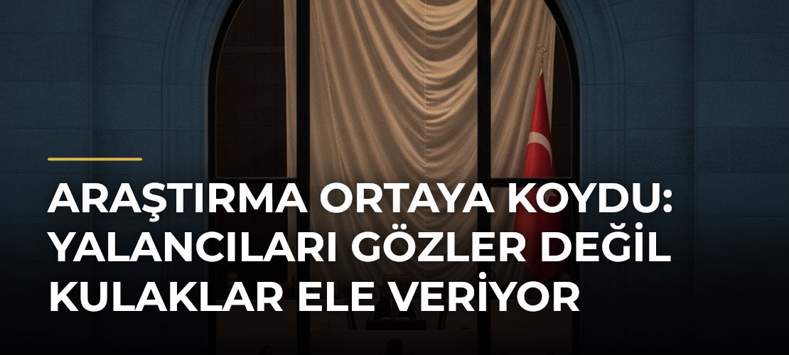Araştırma Ortaya Koydu: Yalancıları Gözler Değil Kulaklar Ele Veriyor