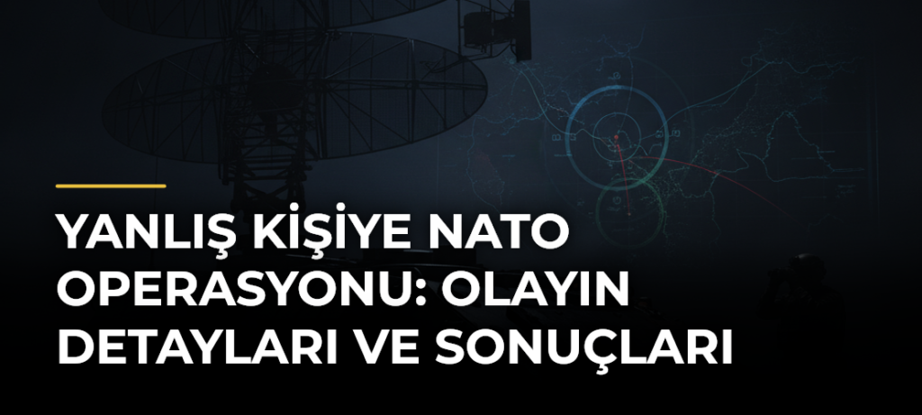 Yanlış kişiye NATO operasyonu: Olayın detayları ve sonuçları