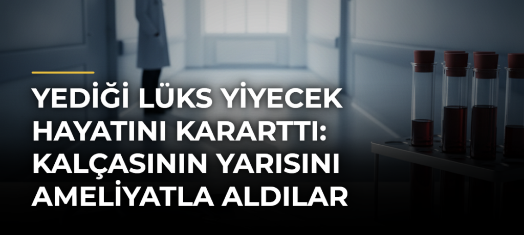 Yediği lüks yiyecek hayatını kararttı: Kalçasının yarısını ameliyatla aldılar