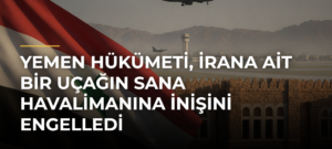 Yemen hükümeti, İrana ait bir uçağın Sana Havalimanına inişini engelledi