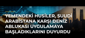 Yemendeki Husiler, Suudi Arabistana Karşı Deniz Ablukası Uygulamaya Başladıklarını Duyurdu