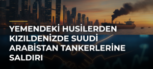 Yemendeki Husilerden Kızıldenizde Suudi Arabistan tankerlerine saldırı